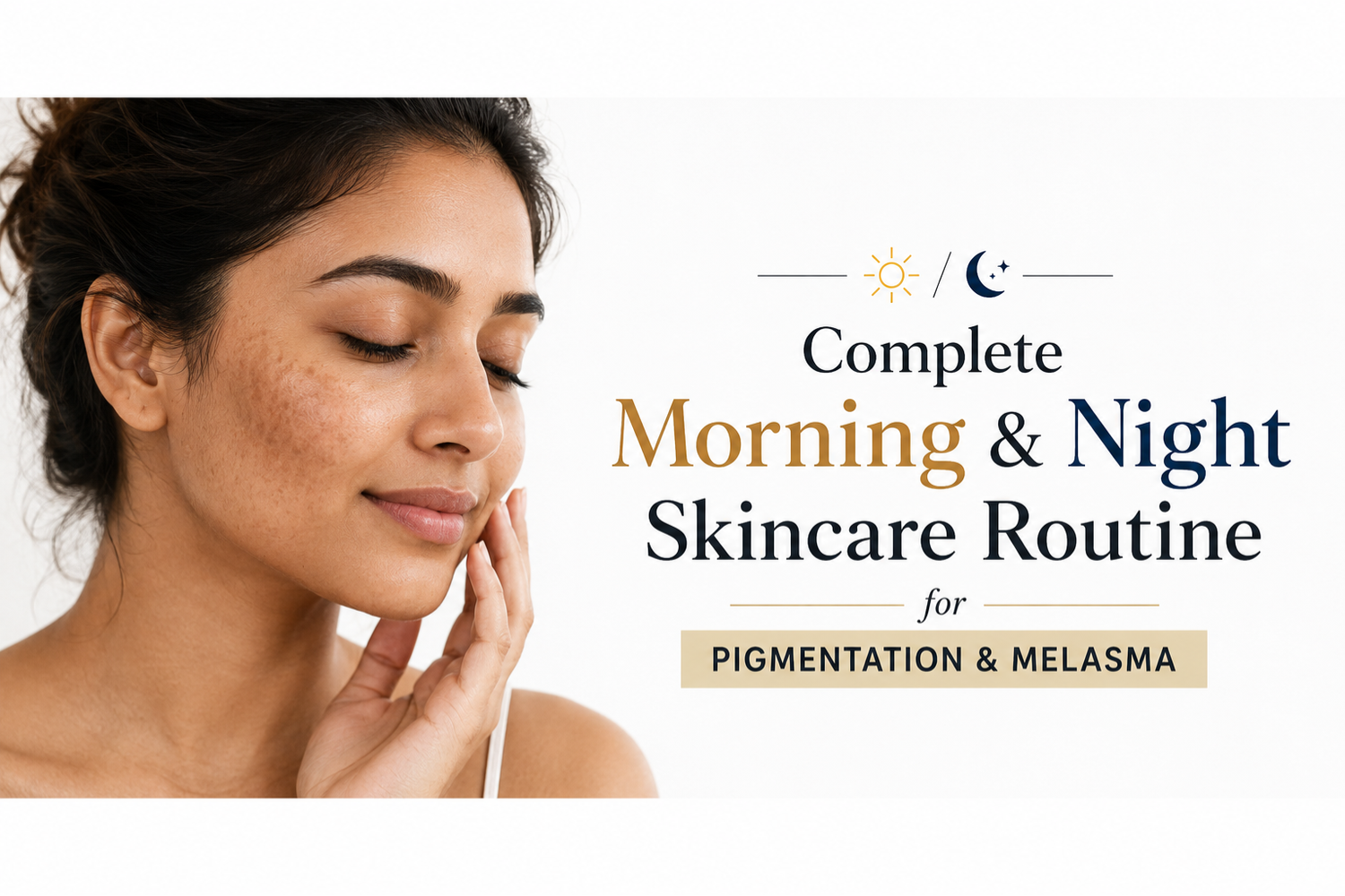 Complete Morning & Night Skincare Routine for Pigmentation and Melasma
